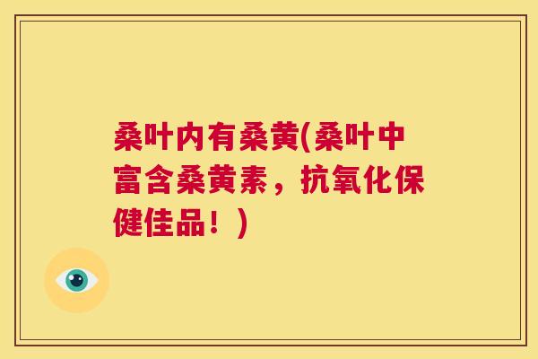 桑叶内有桑黄(桑叶中富含桑黄素,保健佳品!) 桑叶内有桑黄(桑叶中富含桑黄素,保健佳品!)