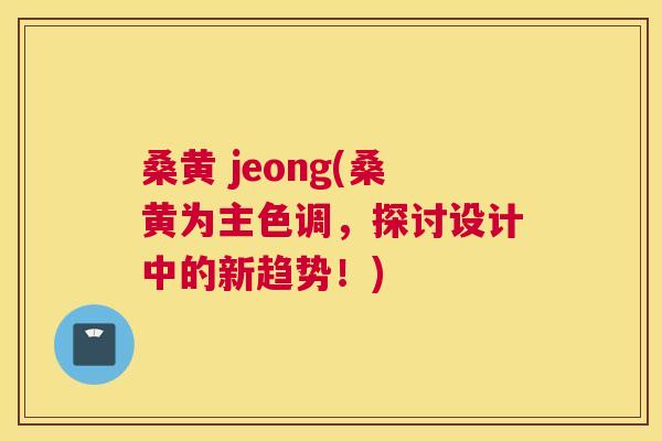 桑黄 jeong(桑黄为主色调,探讨设计中的新趋势!) 桑黄 jeong(桑黄为主色调,探讨设计中的新趋势!)