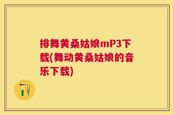 排舞黄桑姑娘mP3下载(舞动黄桑姑娘的音乐下载) 排舞黄桑姑娘mP3下载(舞动黄桑姑娘的音乐下载)