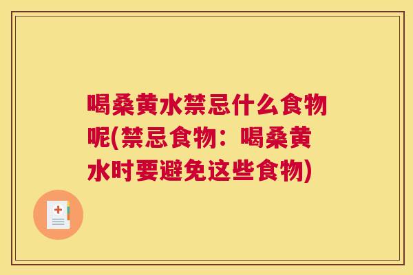 喝桑黄水禁忌什么食物呢(禁忌食物:喝桑黄水时要避免这些食物) 喝桑黄水禁忌什么食物呢(禁忌食物:喝桑黄水时要避免这些食物)