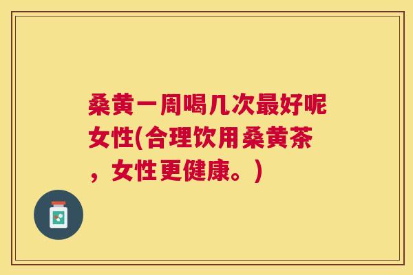 桑黄一周喝几次好呢女性(合理饮用桑黄茶,女性更健康。) 桑黄一周喝几次好呢女性(合理饮用桑黄茶,女性更健康。)