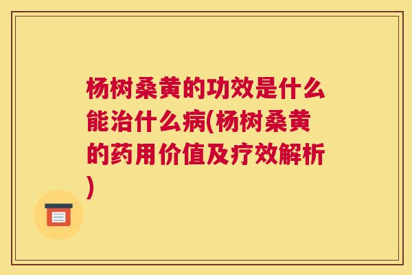 杨树桑黄的功效是什么能什么(杨树桑黄的药用价值及疗效解析) 杨树桑黄的功效是什么能什么(杨树桑黄的药用价值及疗效解析)