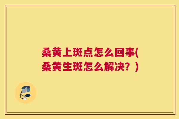 桑黄上斑点怎么回事(桑黄生斑怎么解决?) 桑黄上斑点怎么回事(桑黄生斑怎么解决?)