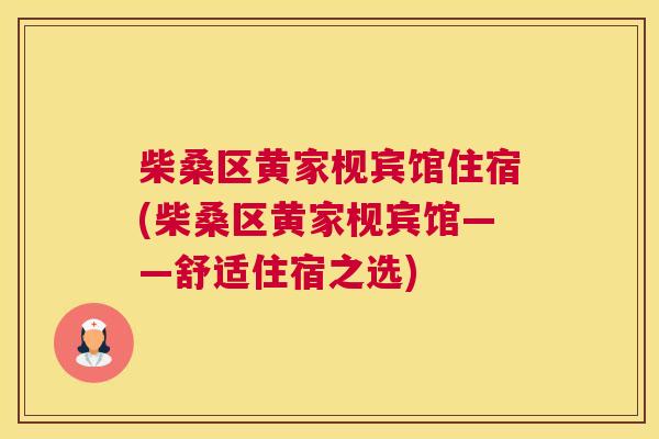 柴桑区黄家枧宾馆住宿(柴桑区黄家枧宾馆——舒适住宿之选) 柴桑区黄家枧宾馆住宿(柴桑区黄家枧宾馆——舒适住宿之选)