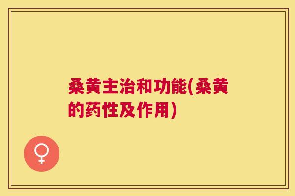 桑黄主和功能(桑黄的及作用) 桑黄主和功能(桑黄的及作用)