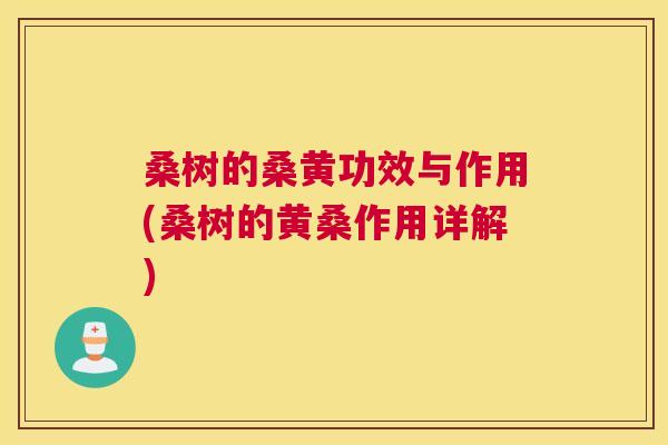桑树的桑黄功效与作用(桑树的黄桑作用详解) 桑树的桑黄功效与作用(桑树的黄桑作用详解)