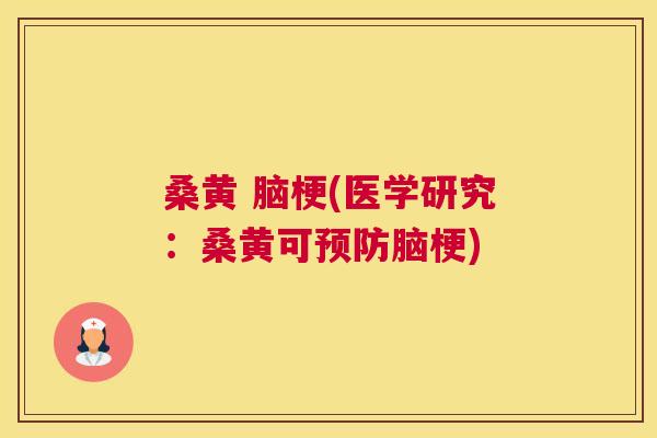 桑黄 脑梗(医学研究:桑黄可脑梗) 桑黄 脑梗(医学研究:桑黄可脑梗)