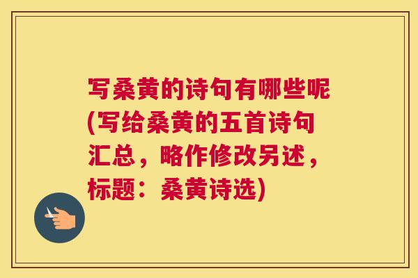 写桑黄的诗句有哪些呢(写给桑黄的五首诗句汇总,略作修改另述,标题:桑黄诗选) 写桑黄的诗句有哪些呢(写给桑黄的五首诗句汇总,略作修改另述,标题:桑黄诗选)