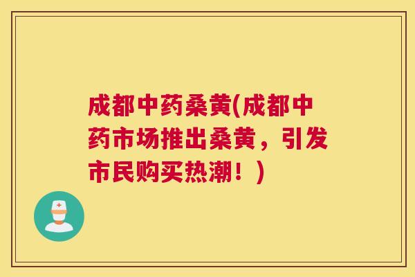成都桑黄(成都市场推出桑黄,引发市民购买热潮!) 成都桑黄(成都市场推出桑黄,引发市民购买热潮!)
