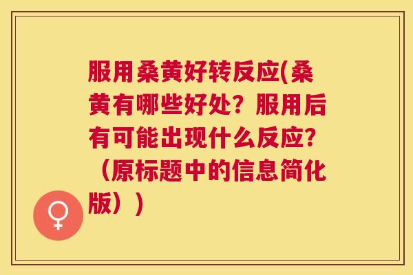 服用桑黄好转反应(桑黄有哪些好处?服用后有可能出现什么反应?(原标题中的信息简化版)) 服用桑黄好转反应(桑黄有哪些好处?服用后有可能出现什么反应?(原标题中的信息简化版))