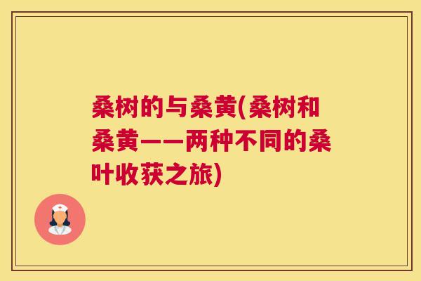 桑树的与桑黄(桑树和桑黄——两种不同的桑叶收获之旅) 桑树的与桑黄(桑树和桑黄——两种不同的桑叶收获之旅)