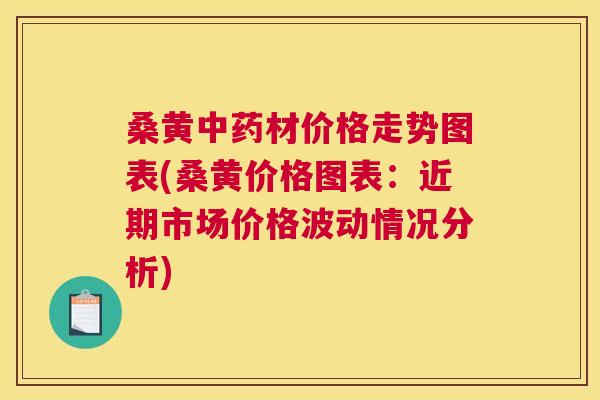 桑黄材价格走势图表(桑黄价格图表:近期市场价格波动情况分析) 桑黄材价格走势图表(桑黄价格图表:近期市场价格波动情况分析)