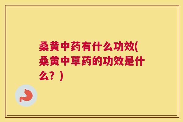 桑黄有什么功效(桑黄中草药的功效是什么?) 桑黄有什么功效(桑黄中草药的功效是什么?)