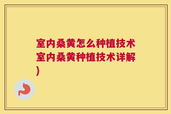 室内桑黄怎么种植技术室内桑黄种植技术详解) 室内桑黄怎么种植技术室内桑黄种植技术详解)