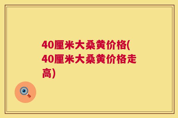 40厘米大桑黄价格(40厘米大桑黄价格走高) 40厘米大桑黄价格(40厘米大桑黄价格走高)