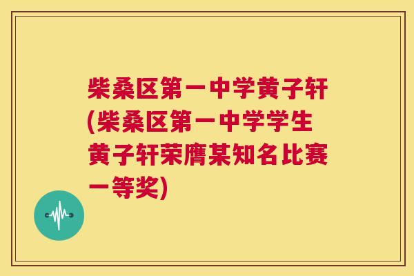 柴桑区第一中学黄子轩(柴桑区第一中学学生黄子轩荣膺某知名比赛一等奖) 柴桑区第一中学黄子轩(柴桑区第一中学学生黄子轩荣膺某知名比赛一等奖)
