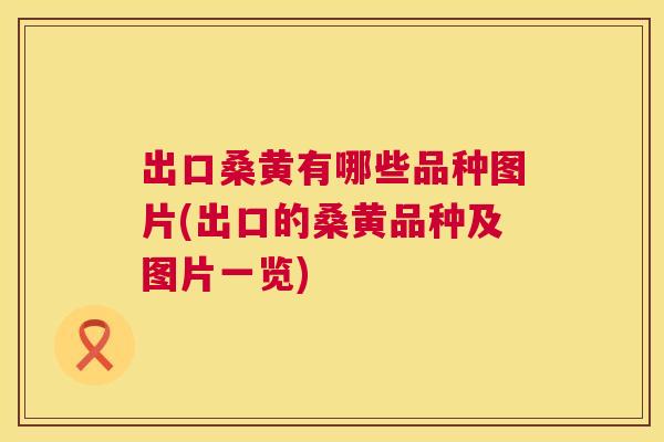 出口桑黄有哪些品种图片(出口的桑黄品种及图片一览) 出口桑黄有哪些品种图片(出口的桑黄品种及图片一览)