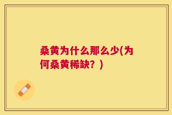 桑黄为什么那么少(为何桑黄稀缺？)