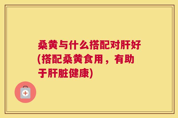 桑黄与什么搭配对好(搭配桑黄食用,有助于健康) 桑黄与什么搭配对好(搭配桑黄食用,有助于健康)