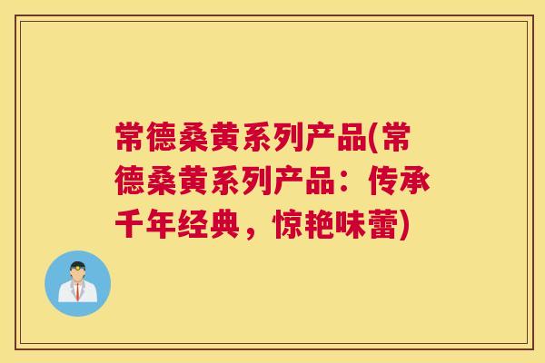 常德桑黄系列产品(常德桑黄系列产品:传承千年经典,惊艳味蕾) 常德桑黄系列产品(常德桑黄系列产品:传承千年经典,惊艳味蕾)