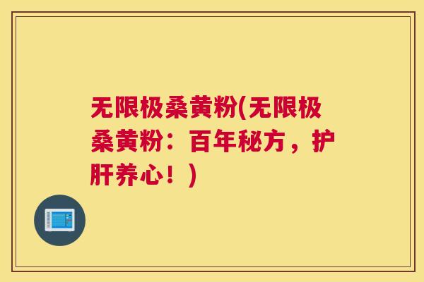 无限极桑黄粉(无限极桑黄粉:百年秘方,养心!) 无限极桑黄粉(无限极桑黄粉:百年秘方,养心!)
