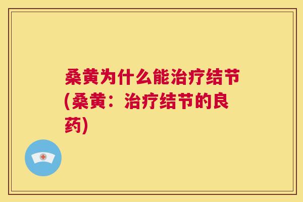 桑黄为什么能结节(桑黄:结节的良药) 桑黄为什么能结节(桑黄:结节的良药)