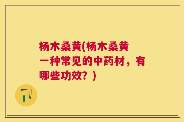 杨木桑黄(杨木桑黄 一种常见的材,有哪些功效?) 杨木桑黄(杨木桑黄 一种常见的材,有哪些功效?)