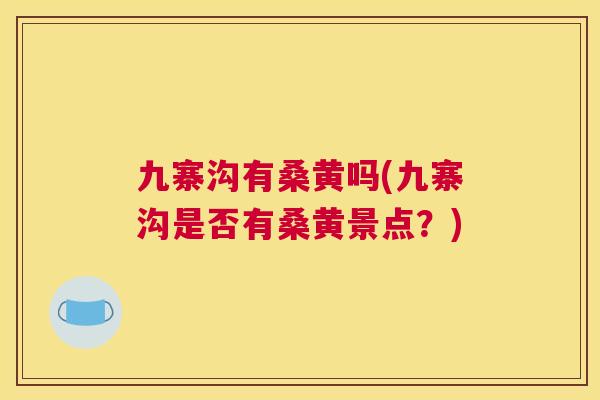 九寨沟有桑黄吗(九寨沟是否有桑黄景点?) 九寨沟有桑黄吗(九寨沟是否有桑黄景点?)