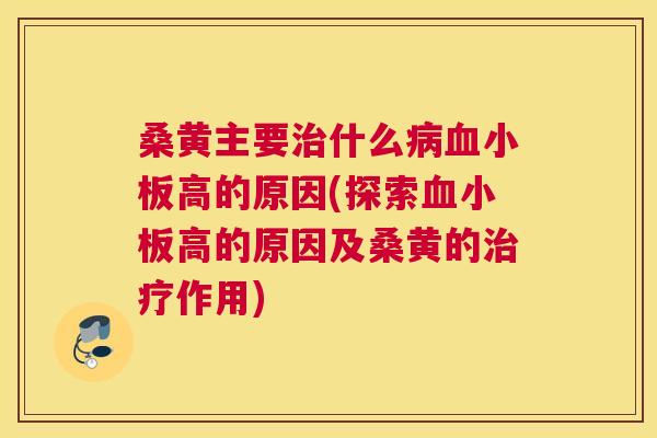 桑黄主要什么高的原因(探索高的原因及桑黄的作用) 桑黄主要什么高的原因(探索高的原因及桑黄的作用)