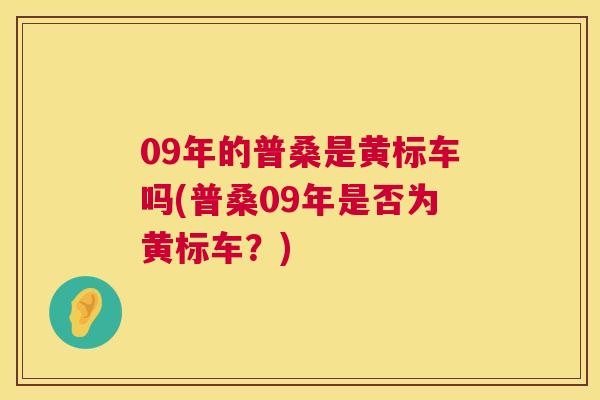 09年的普桑是黄标车吗(普桑09年是否为黄标车?) 09年的普桑是黄标车吗(普桑09年是否为黄标车?)