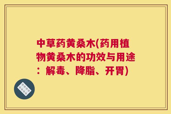 中草药黄桑木(药用植物黄桑木的功效与用途:、、开胃) 中草药黄桑木(药用植物黄桑木的功效与用途:、、开胃)