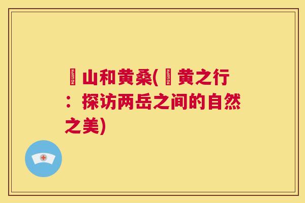 崀山和黄桑(崀黄之行:探访两岳之间的自然之美) 崀山和黄桑(崀黄之行:探访两岳之间的自然之美)