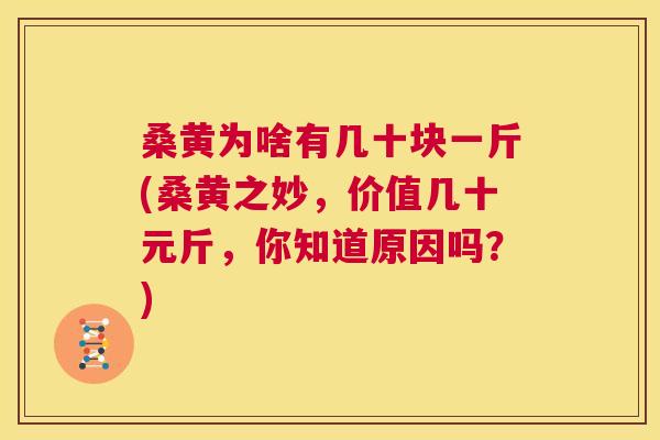 桑黄为啥有几十块一斤(桑黄之妙,价值几十元斤,你知道原因吗?) 桑黄为啥有几十块一斤(桑黄之妙,价值几十元斤,你知道原因吗?)