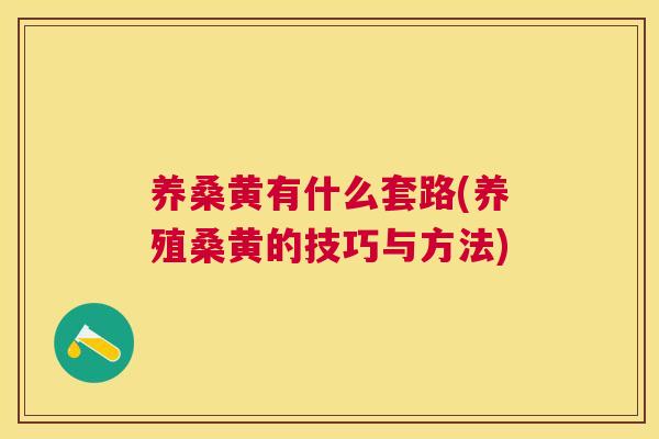 养桑黄有什么套路(养殖桑黄的技巧与方法) 养桑黄有什么套路(养殖桑黄的技巧与方法)