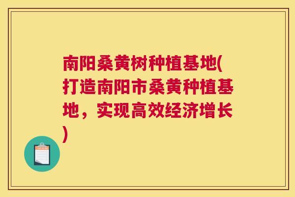 南阳桑黄树种植基地(打造南阳市桑黄种植基地,实现高效经济增长) 南阳桑黄树种植基地(打造南阳市桑黄种植基地,实现高效经济增长)