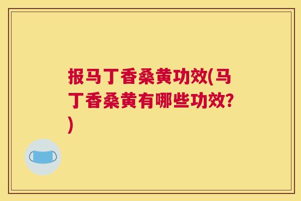 报马丁香桑黄功效(马丁香桑黄有哪些功效?) 报马丁香桑黄功效(马丁香桑黄有哪些功效?)