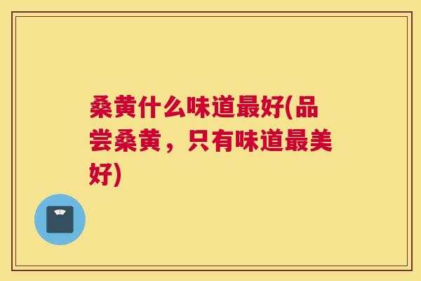 桑黄什么味道好(品尝桑黄,只有味道美好) 桑黄什么味道好(品尝桑黄,只有味道美好)