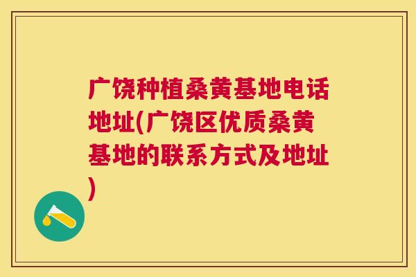 广饶种植桑黄基地电话地址(广饶区优质桑黄基地的联系方式及地址) 广饶种植桑黄基地电话地址(广饶区优质桑黄基地的联系方式及地址)