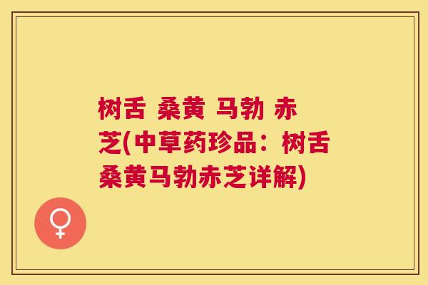 树舌 桑黄 马勃 赤芝(中草药珍品:树舌桑黄马勃赤芝详解) 树舌 桑黄 马勃 赤芝(中草药珍品:树舌桑黄马勃赤芝详解)