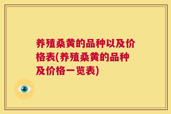 养殖桑黄的品种以及价格表(养殖桑黄的品种及价格一览表) 养殖桑黄的品种以及价格表(养殖桑黄的品种及价格一览表)