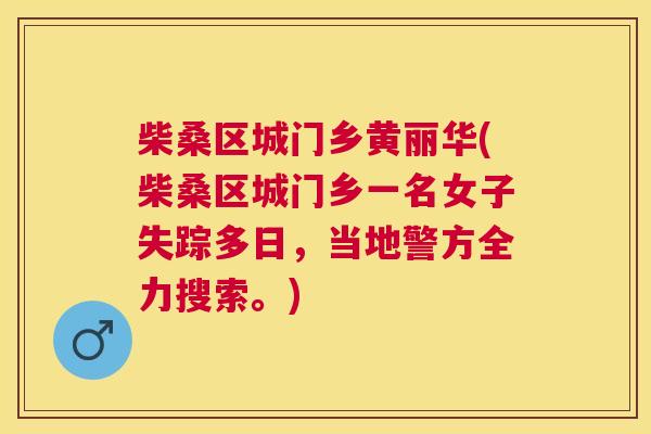 柴桑区城门乡黄丽华(柴桑区城门乡一名女子失踪多日,当地警方全力搜索。) 柴桑区城门乡黄丽华(柴桑区城门乡一名女子失踪多日,当地警方全力搜索。)