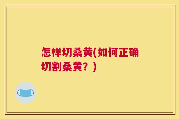 怎样切桑黄(如何正确切割桑黄？)