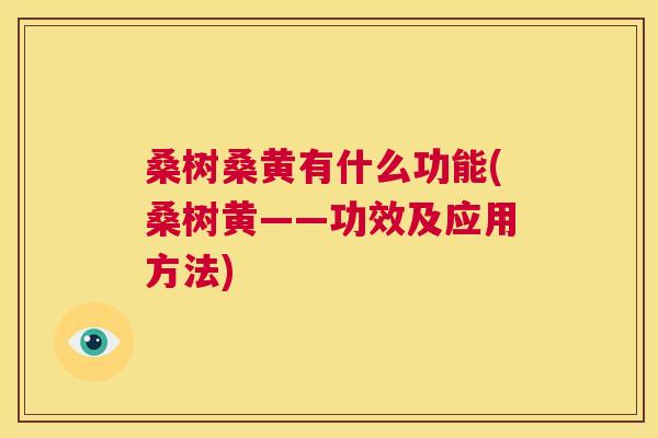 桑树桑黄有什么功能(桑树黄——功效及应用方法) 桑树桑黄有什么功能(桑树黄——功效及应用方法)
