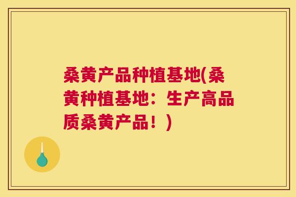 桑黄产品种植基地(桑黄种植基地:生产高品质桑黄产品!) 桑黄产品种植基地(桑黄种植基地:生产高品质桑黄产品!)