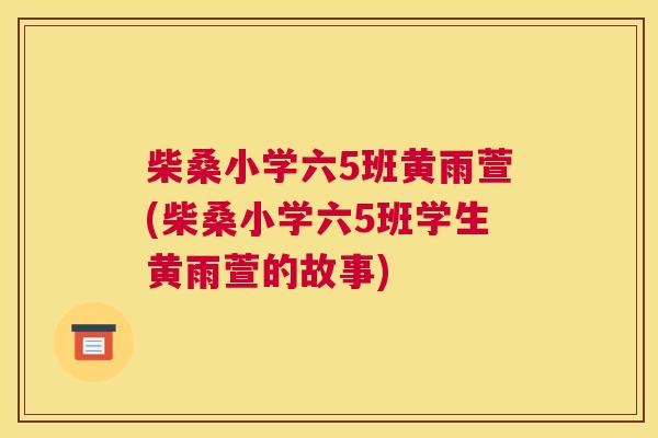 柴桑小学六5班黄雨萱(柴桑小学六5班学生黄雨萱的故事) 柴桑小学六5班黄雨萱(柴桑小学六5班学生黄雨萱的故事)