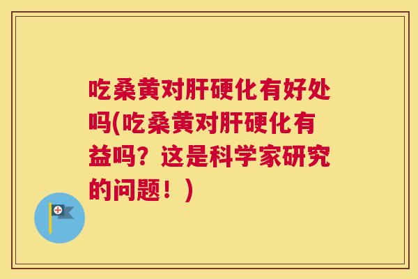吃桑黄对有好处吗(吃桑黄对有益吗?这是科学家研究的问题!) 吃桑黄对有好处吗(吃桑黄对有益吗?这是科学家研究的问题!)