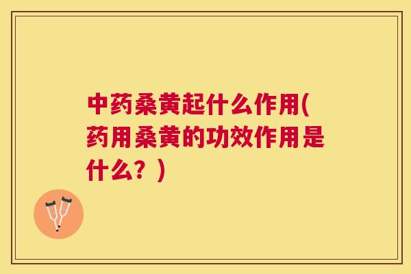 桑黄起什么作用(药用桑黄的功效作用是什么?) 桑黄起什么作用(药用桑黄的功效作用是什么?)