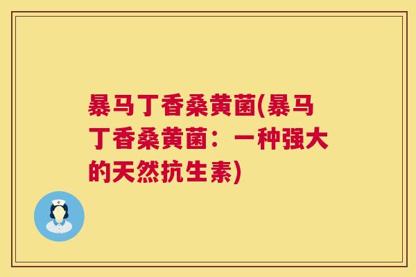 暴马丁香桑黄菌(暴马丁香桑黄菌:一种强大的天然抗生素) 暴马丁香桑黄菌(暴马丁香桑黄菌:一种强大的天然抗生素)