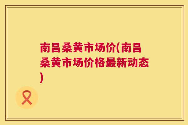 南昌桑黄市场价(南昌桑黄市场价格新动态) 南昌桑黄市场价(南昌桑黄市场价格新动态)