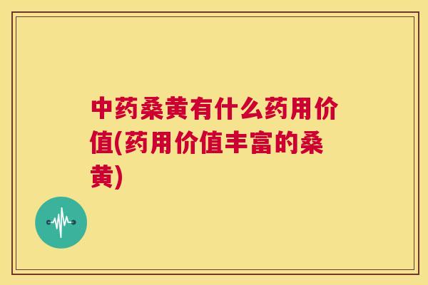 桑黄有什么药用价值(药用价值丰富的桑黄)